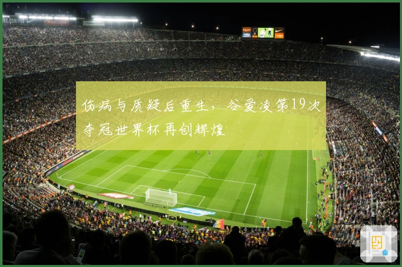 伤病与质疑后重生，谷爱凌第19次夺冠世界杯再创辉煌