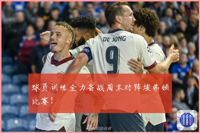 球员训练全力备战周末对阵埃弗顿比赛！