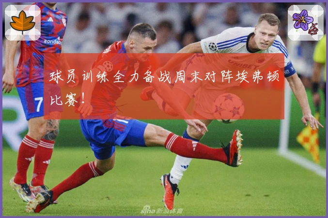 球员训练全力备战周末对阵埃弗顿比赛！