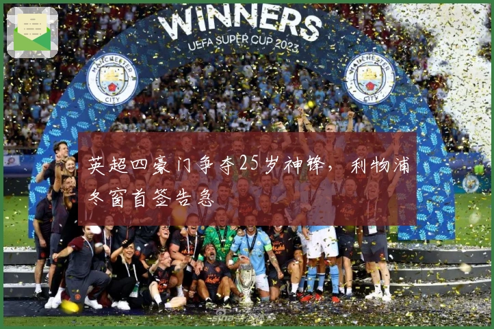 英超四豪门争夺25岁神锋，利物浦冬窗首签告急